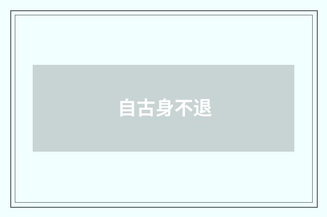 自古身不退