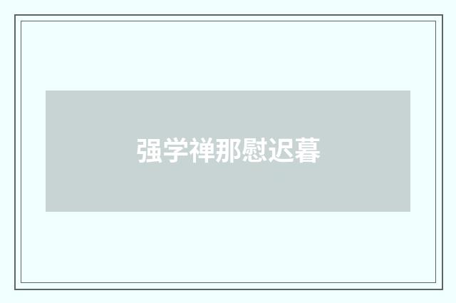 强学禅那慰迟暮