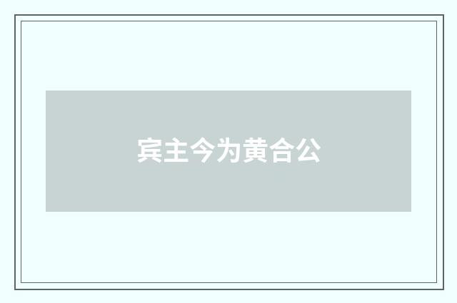 宾主今为黄合公
