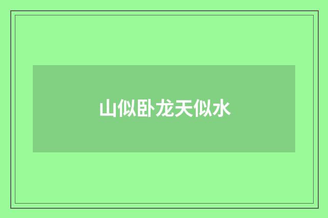 山似卧龙天似水