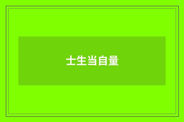 士生当自量