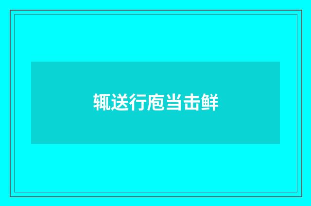 辄送行庖当击鲜