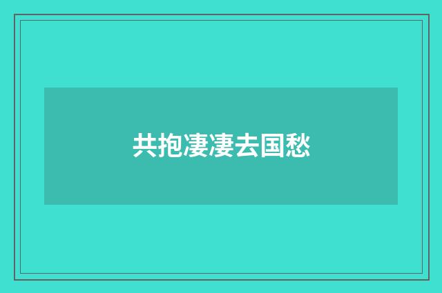 共抱凄凄去国愁