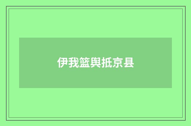 伊我篮舆抵京县
