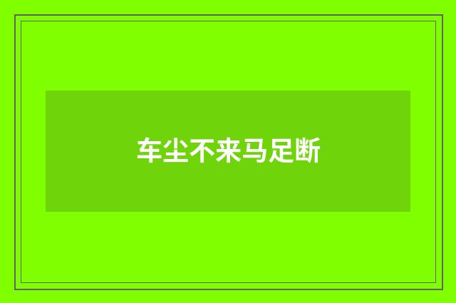 车尘不来马足断