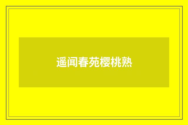 遥闻春苑樱桃熟