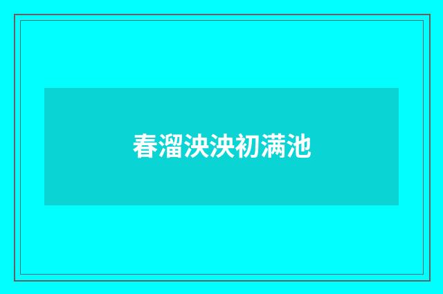 春溜泱泱初满池