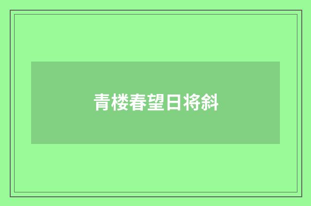 青楼春望日将斜