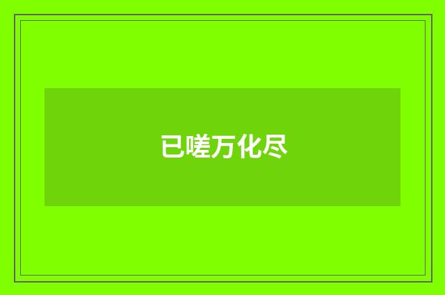 已嗟万化尽