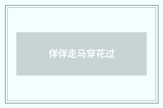 佯佯走马穿花过