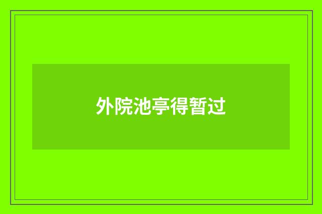 外院池亭得暂过