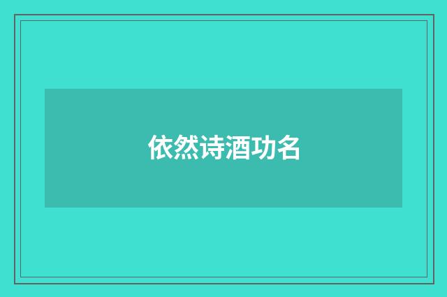 依然诗酒功名