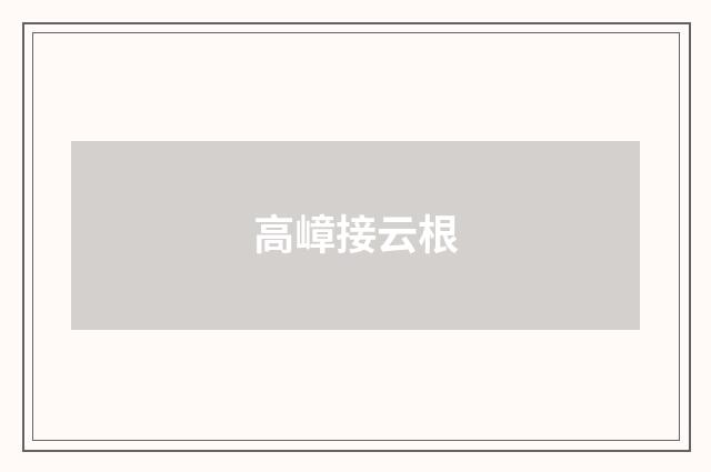 高嶂接云根