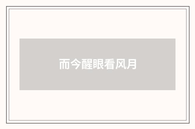 而今醒眼看风月