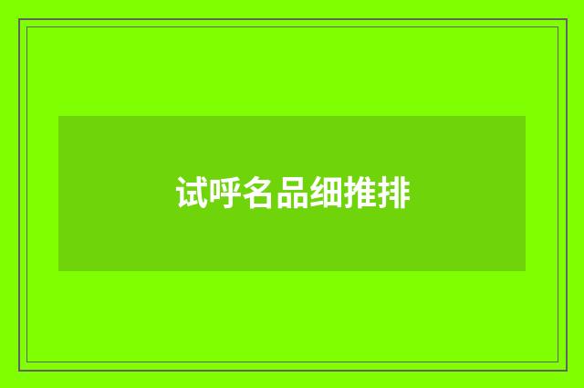 试呼名品细推排