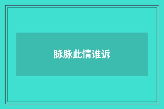 脉脉此情谁诉