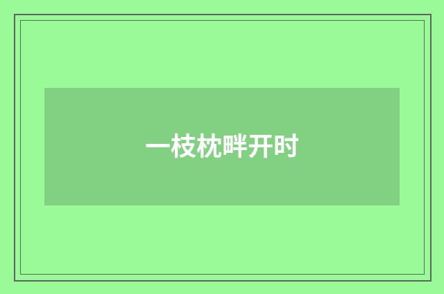 一枝枕畔开时