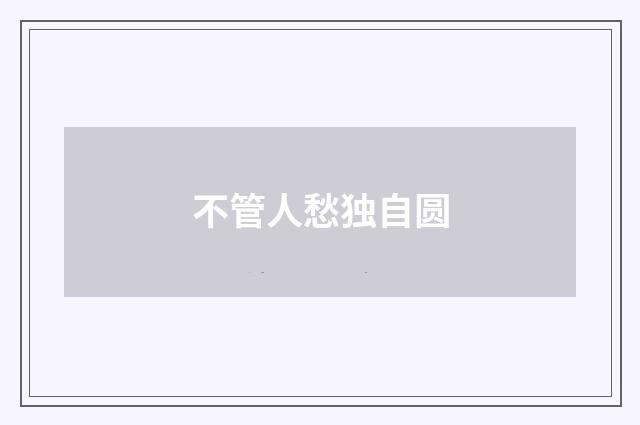 不管人愁独自圆