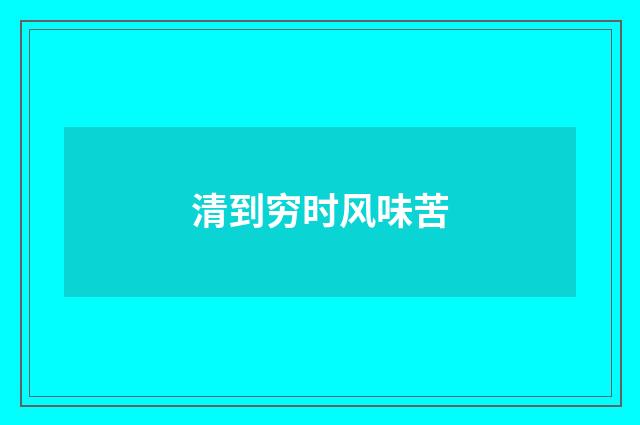 清到穷时风味苦