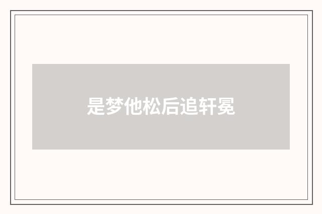 是梦他松后追轩冕