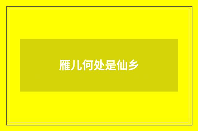 雁儿何处是仙乡