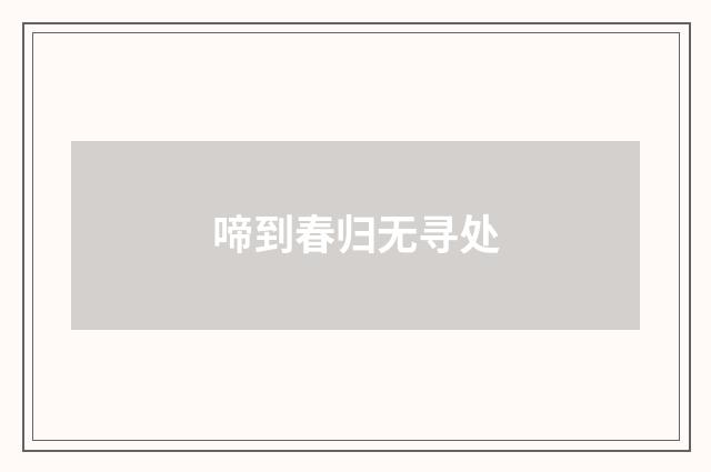 啼到春归无寻处