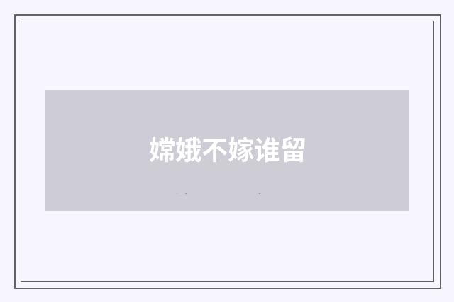 嫦娥不嫁谁留
