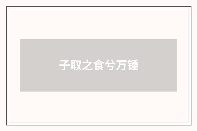子取之食兮万锺