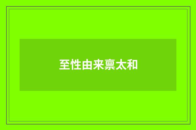至性由来禀太和