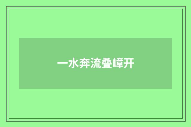 一水奔流叠嶂开