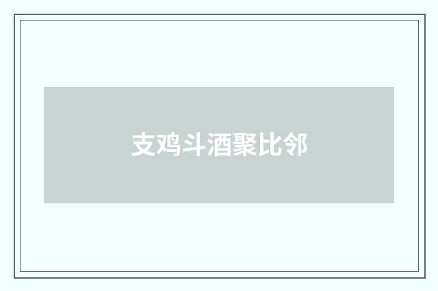 支鸡斗酒聚比邻