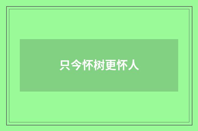 只今怀树更怀人