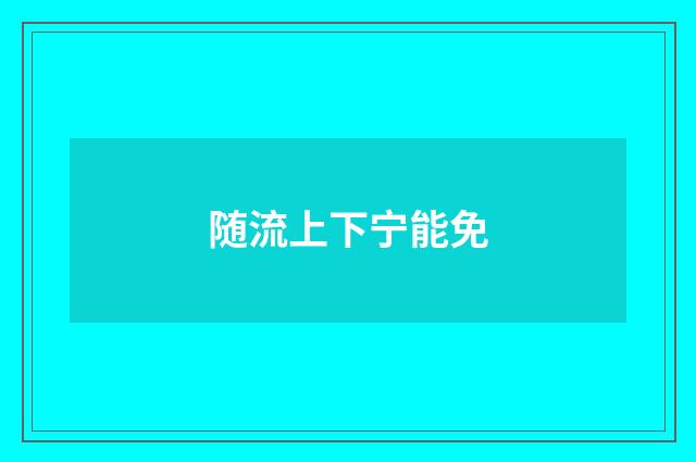 随流上下宁能免