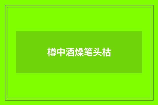 樽中酒燥笔头枯