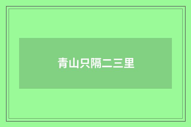 青山只隔二三里
