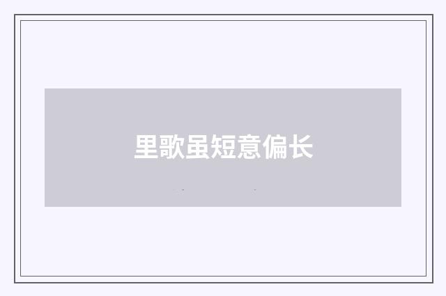 里歌虽短意偏长