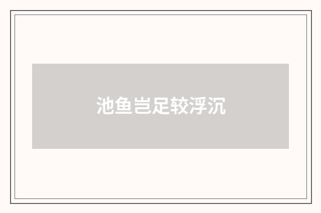 池鱼岂足较浮沉