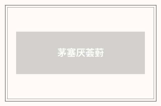 茅塞厌荟薱