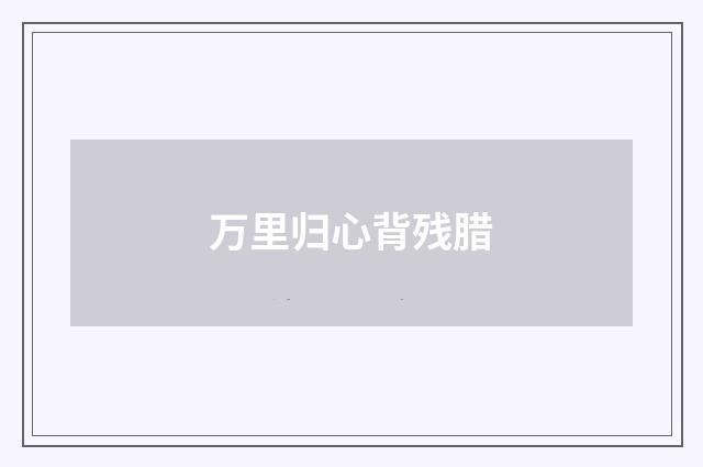 万里归心背残腊