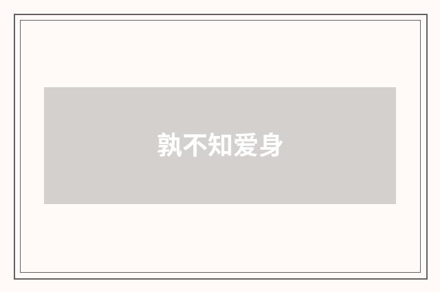 孰不知爱身
