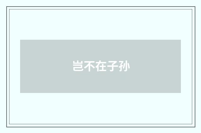 岂不在子孙