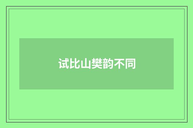 试比山樊韵不同
