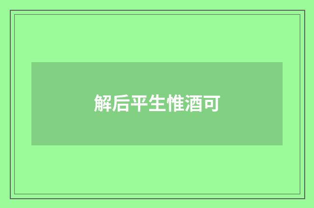 解后平生惟酒可