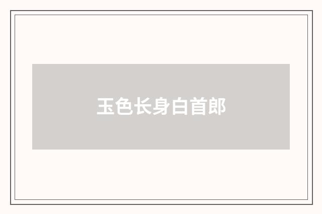 玉色长身白首郎