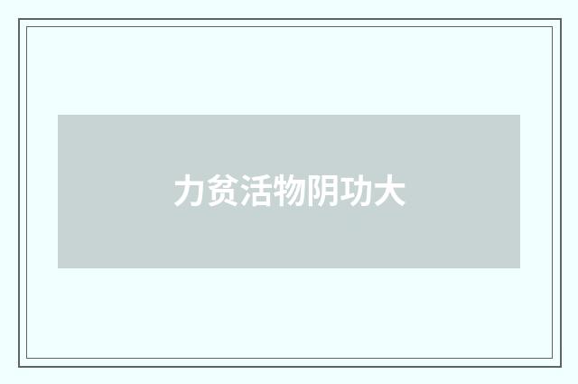 力贫活物阴功大