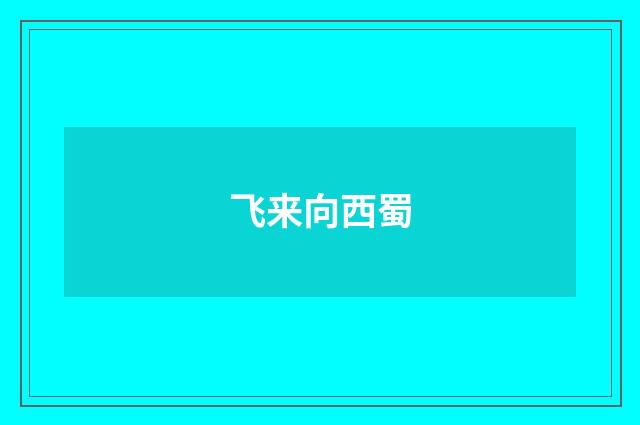 飞来向西蜀
