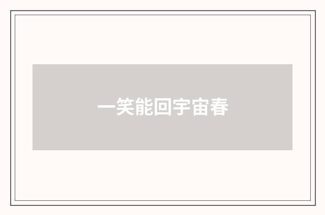 一笑能回宇宙春