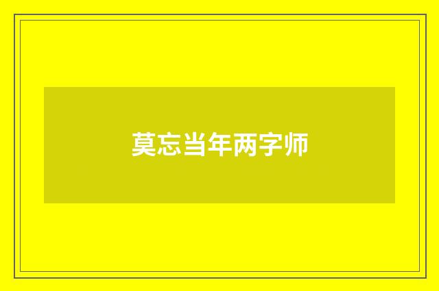 莫忘当年两字师