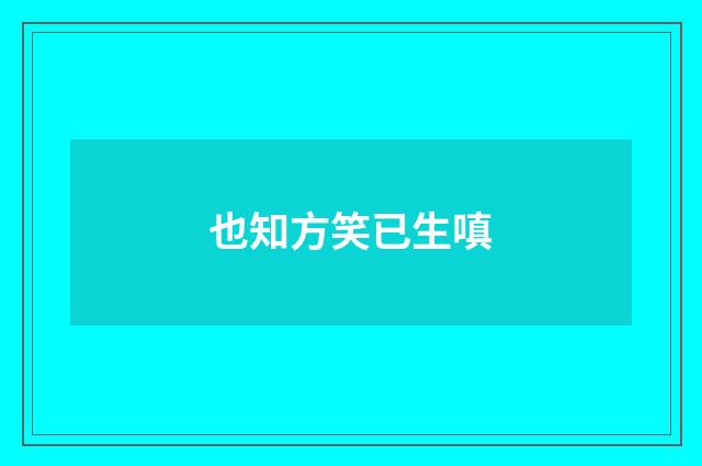也知方笑已生嗔