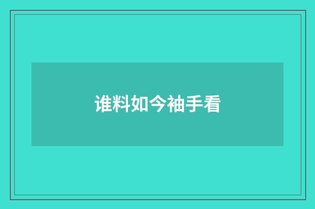 谁料如今袖手看